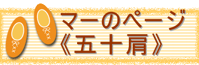 　　　マーのページ《五十肩》